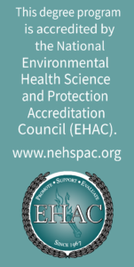 This degree program is accredited by the National Envirommental Health Science and Protection Accreditation Council (EHAC). www.nehspac.org